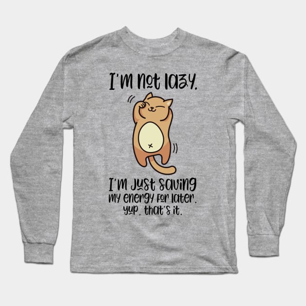 I'm Not Lazy, I'm Just Saving My Engery For Later | Cute Lazy Cat T-Shirt for people who love cats Long Sleeve T-Shirt by teemaniac